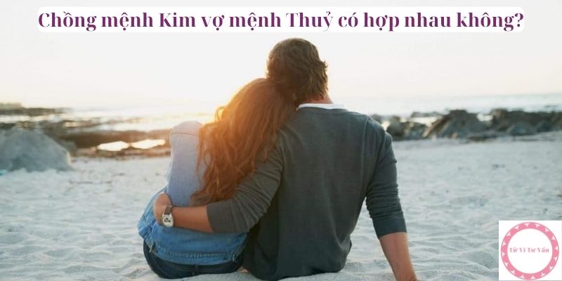 Chồng mệnh Kim vợ mệnh Thuỷ có hợp nhau không