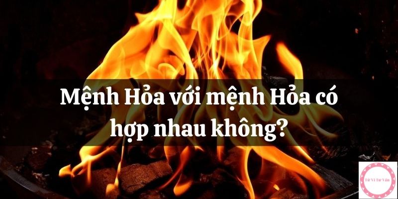 Mệnh Hỏa với Mệnh Hỏa có hợp nhau không