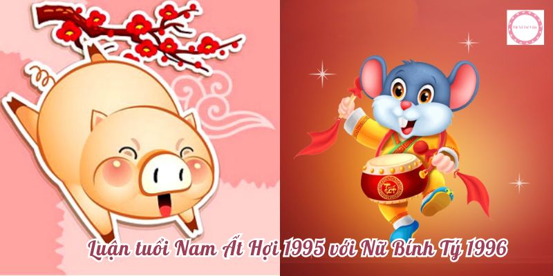 Luận tuổi Nam Ất Hợi 1995 với Nữ Bính Tý 1996