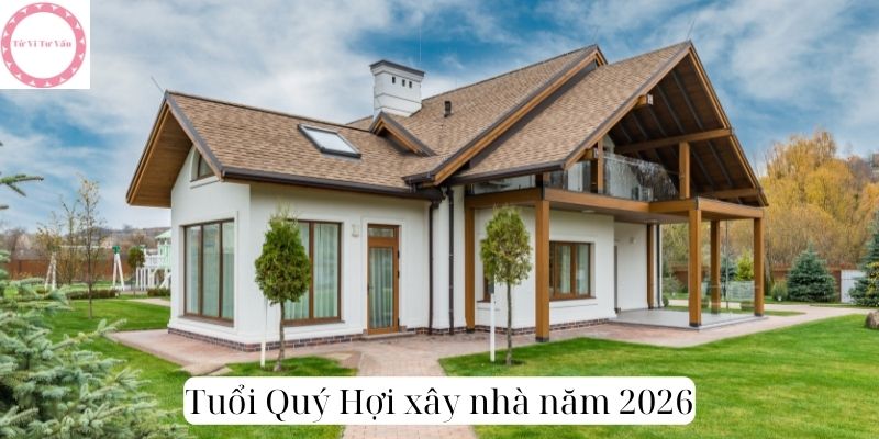 tuổi Quý Hợi xây nhà năm 2026