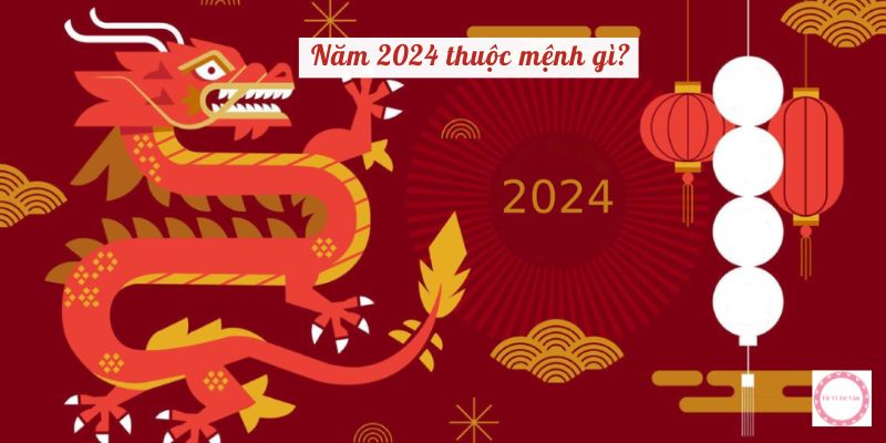 Năm 2024 thuộc mệnh gì?