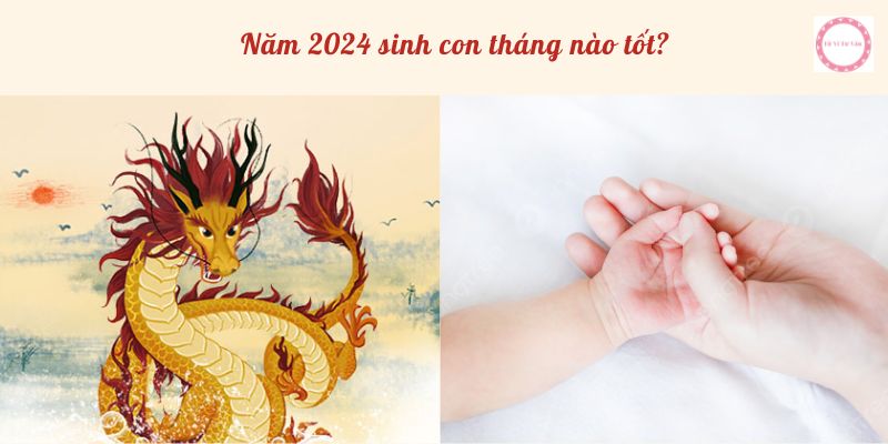 Năm 2024 sinh con tháng nào tốt?